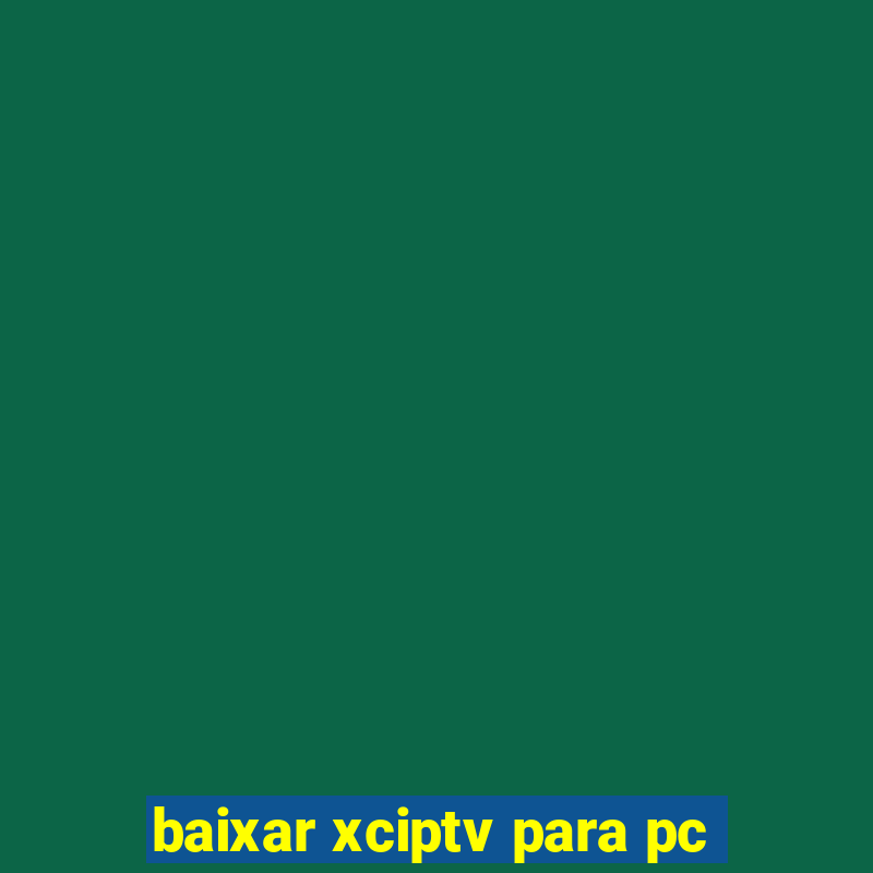 baixar xciptv para pc